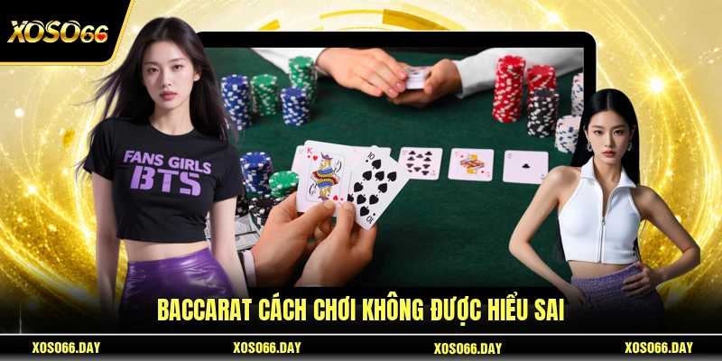 Baccarat cách chơi không được hiểu sai