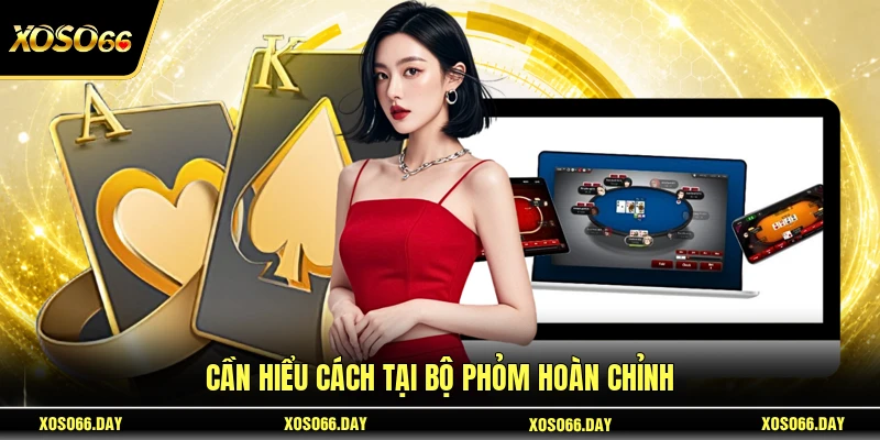 Cần hiểu cách tại bộ phỏm hoàn chỉnh