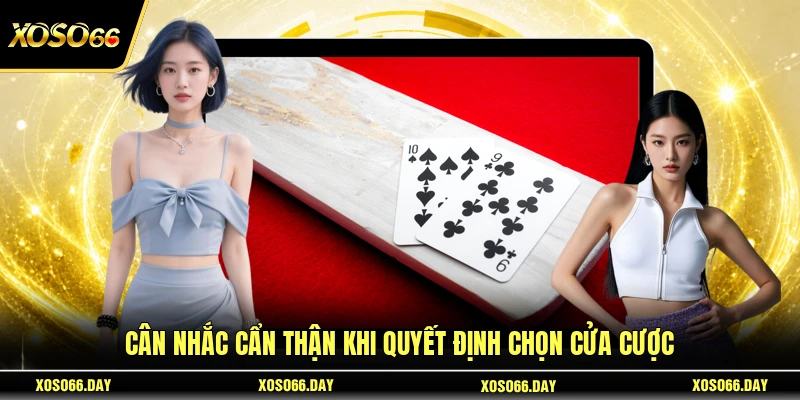 Cân nhắc cẩn thận khi quyết định chọn cửa cược