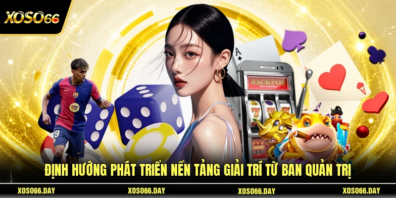 Định hướng phát triển nền tảng giải trí từ ban quản trị