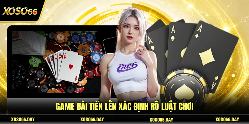 Game bài Tiến lên xác định rõ luật chơi