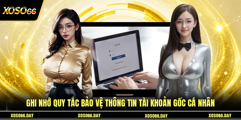 Ghi nhớ quy tắc bảo vệ thông tin tài khoản gốc cá nhân