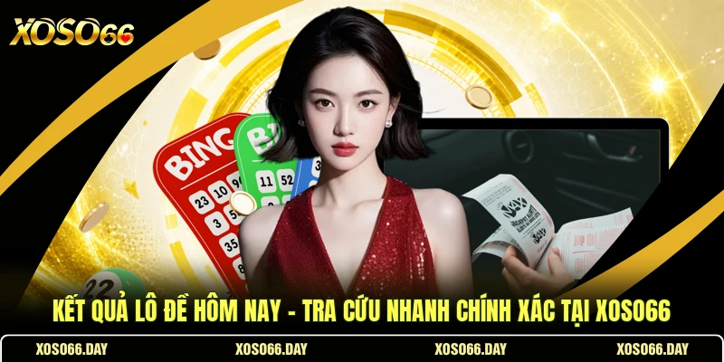 Kết Quả Lô Đề Hôm Nay - Tra Cứu Nhanh Chính Xác Tại Xoso66