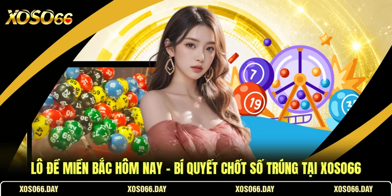 Lô Đề Miền Bắc Hôm Nay - Bí Quyết Chốt Số Trúng Tại Xoso66