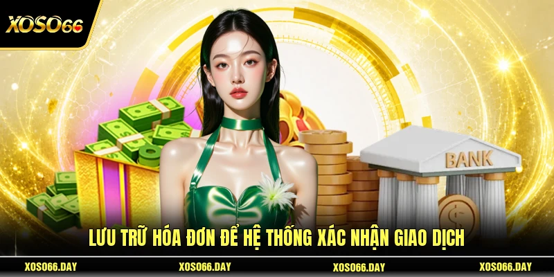 Lưu trữ hóa đơn để hệ thống xác nhận giao dịch