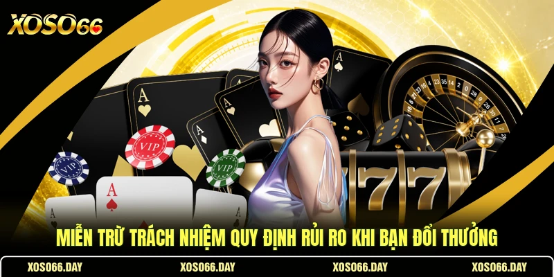Miễn Trừ Trách Nhiệm Quy Định Rủi Ro Khi Bạn Đổi Thưởng