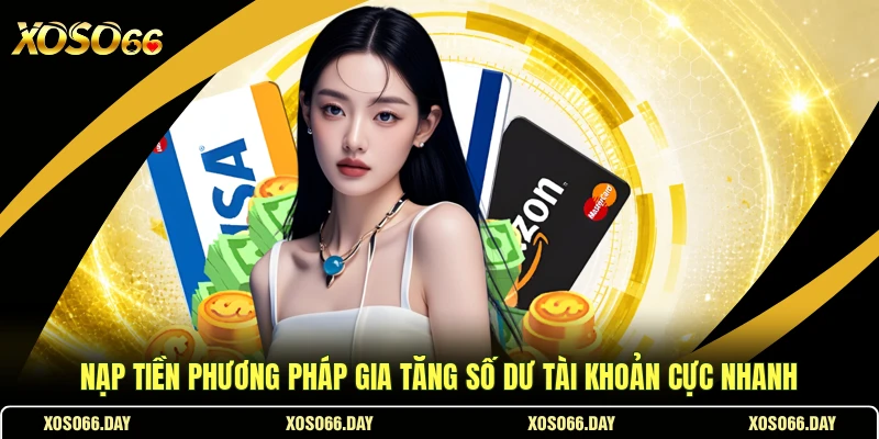 Nạp Tiền Phương Pháp Gia Tăng Số Dư Tài Khoản Cực Nhanh