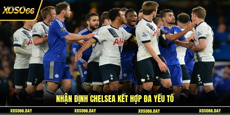 Nhận định Chelsea kết hợp đa yếu tố