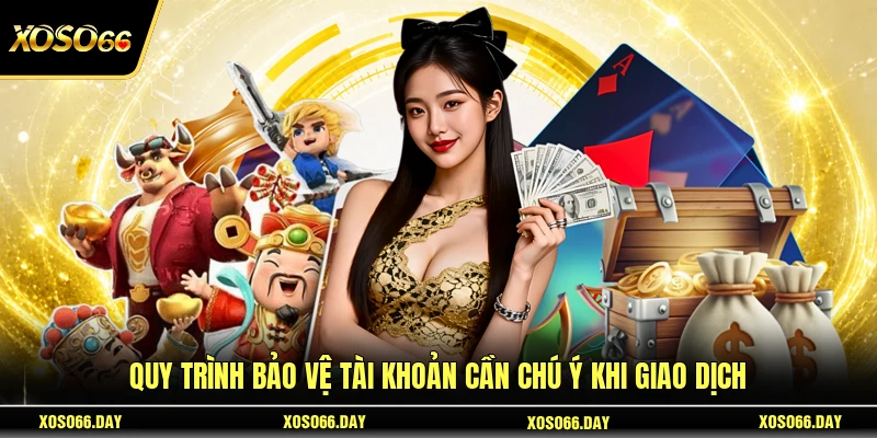 Quy trình bảo vệ tài khoản cần chú ý khi giao dịch