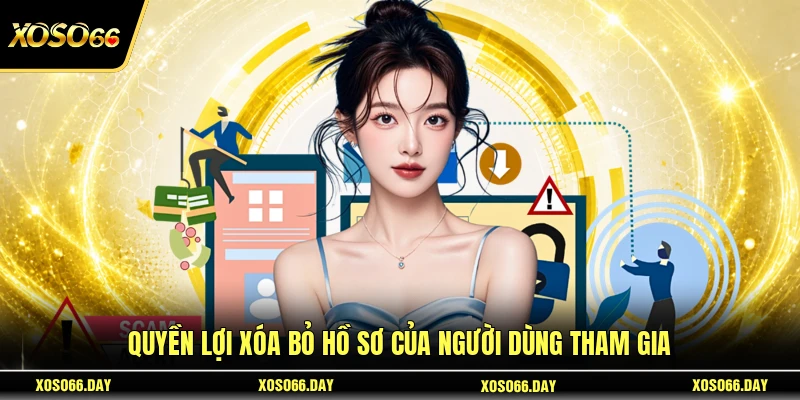 Quyền lợi xóa bỏ hồ sơ của người dùng tham gia