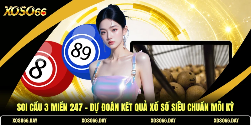 Soi Cầu 3 Miền 247 - Dự Đoán Kết Quả Xổ Số Siêu Chuẩn Mỗi Kỳ