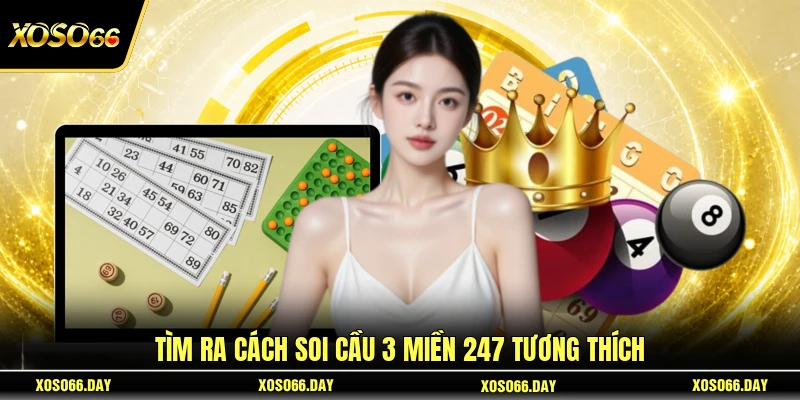 Tìm ra cách soi cầu 3 miền 247 tương thích