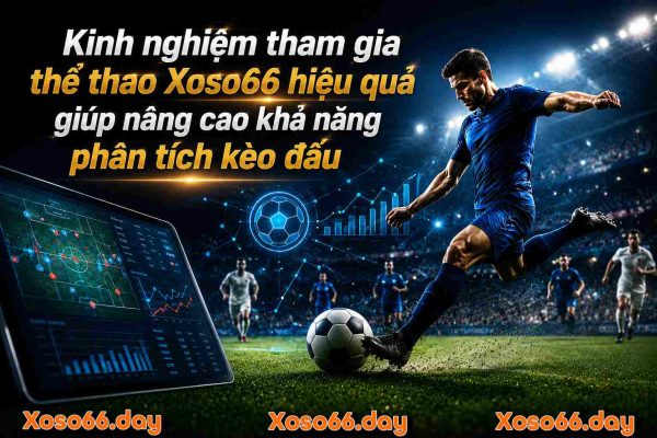 Kinh nghiệm tham gia thể thao Xoso66 hiệu quả giúp nâng cao khả năng phân tích kèo đấu.